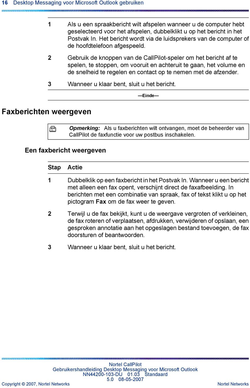 2 Gebruik de knoppen van de CallPilot-speler om het bericht af te spelen, te stoppen, om vooruit en achteruit te gaan, het volume en de snelheid te regelen en contact op te nemen met de afzender.