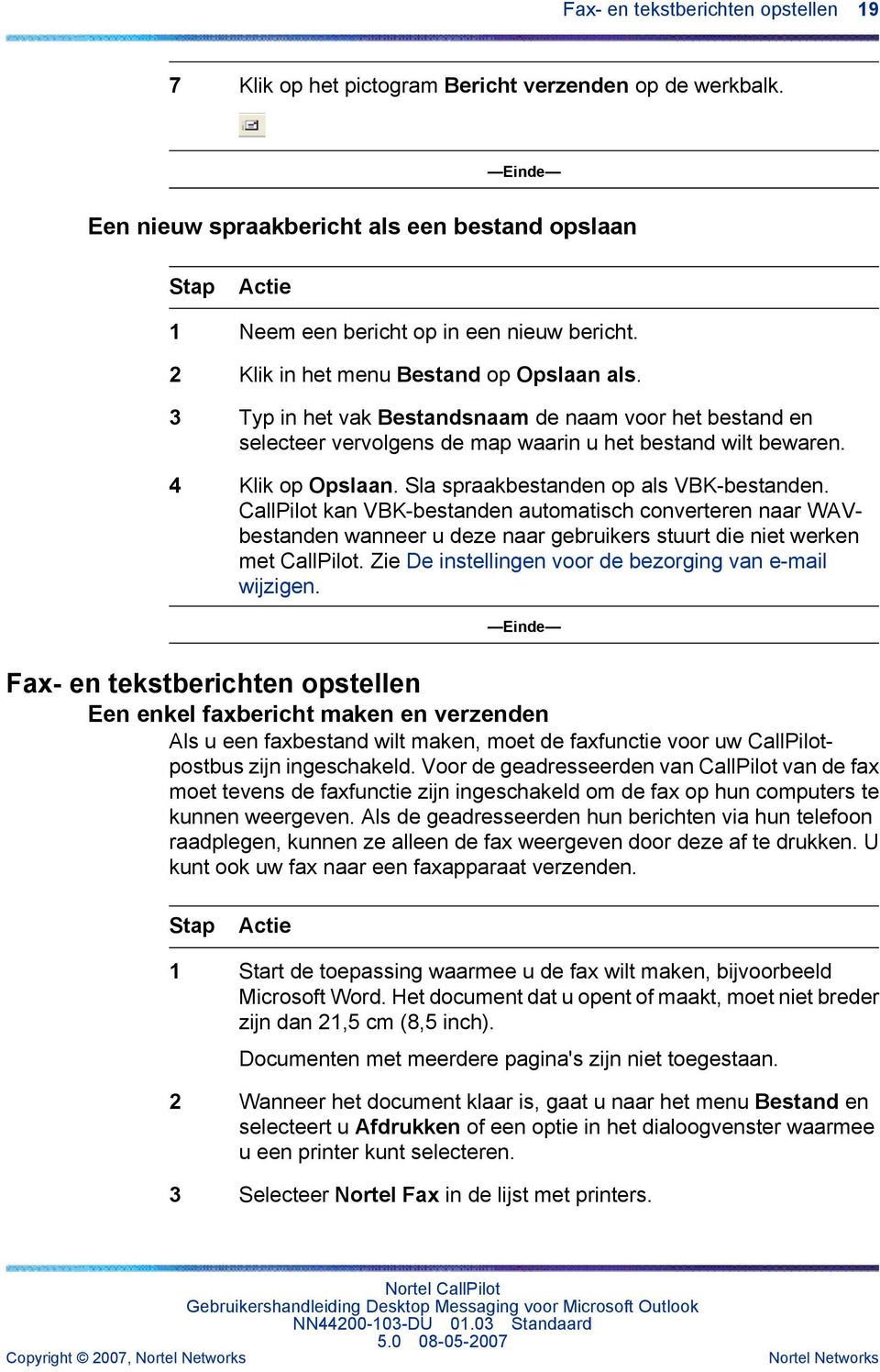 Sla spraakbestanden op als VBK-bestanden. CallPilot kan VBK-bestanden automatisch converteren naar WAVbestanden wanneer u deze naar gebruikers stuurt die niet werken met CallPilot.