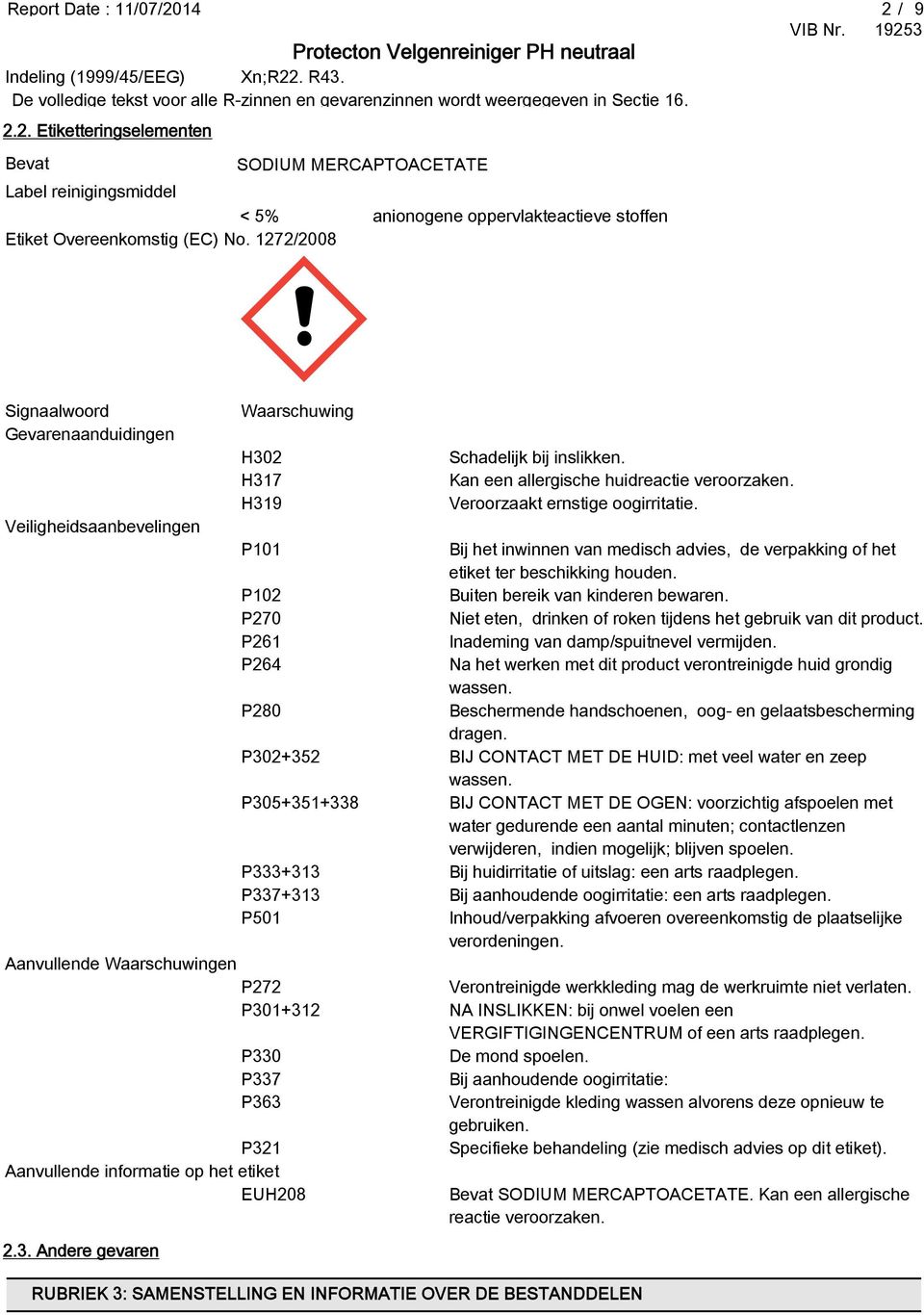 Veiligheidsaanbevelingen P101 Bij het inwinnen van medisch advies, de verpakking of het etiket ter beschikking houden. P102 Buiten bereik van kinderen bewaren.