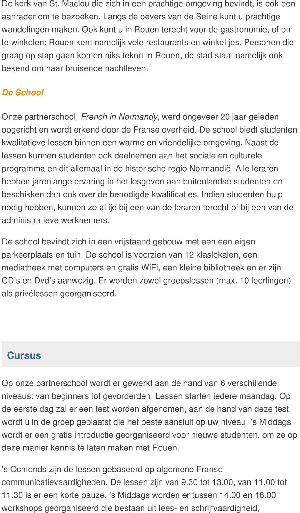 Personen die graag op stap gaan komen niks tekort in Rouen, de stad staat namelijk ook bekend om haar bruisende nachtleven.