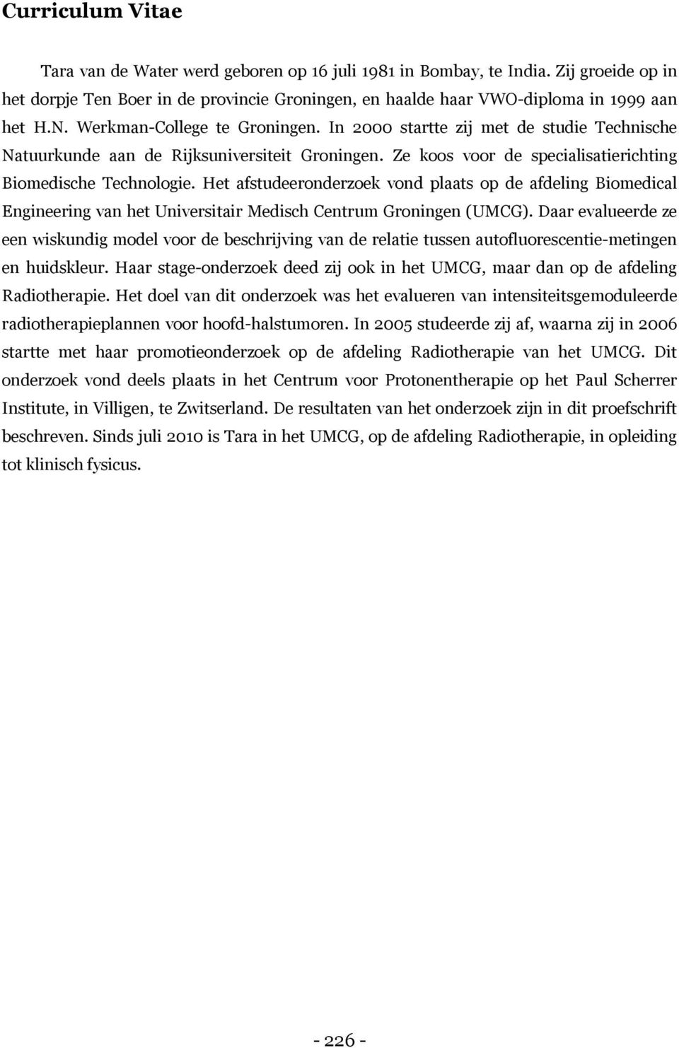 Het afstudeeronderzoek vond plaats op de afdeling Biomedical Engineering van het Universitair Medisch Centrum Groningen (UMCG).