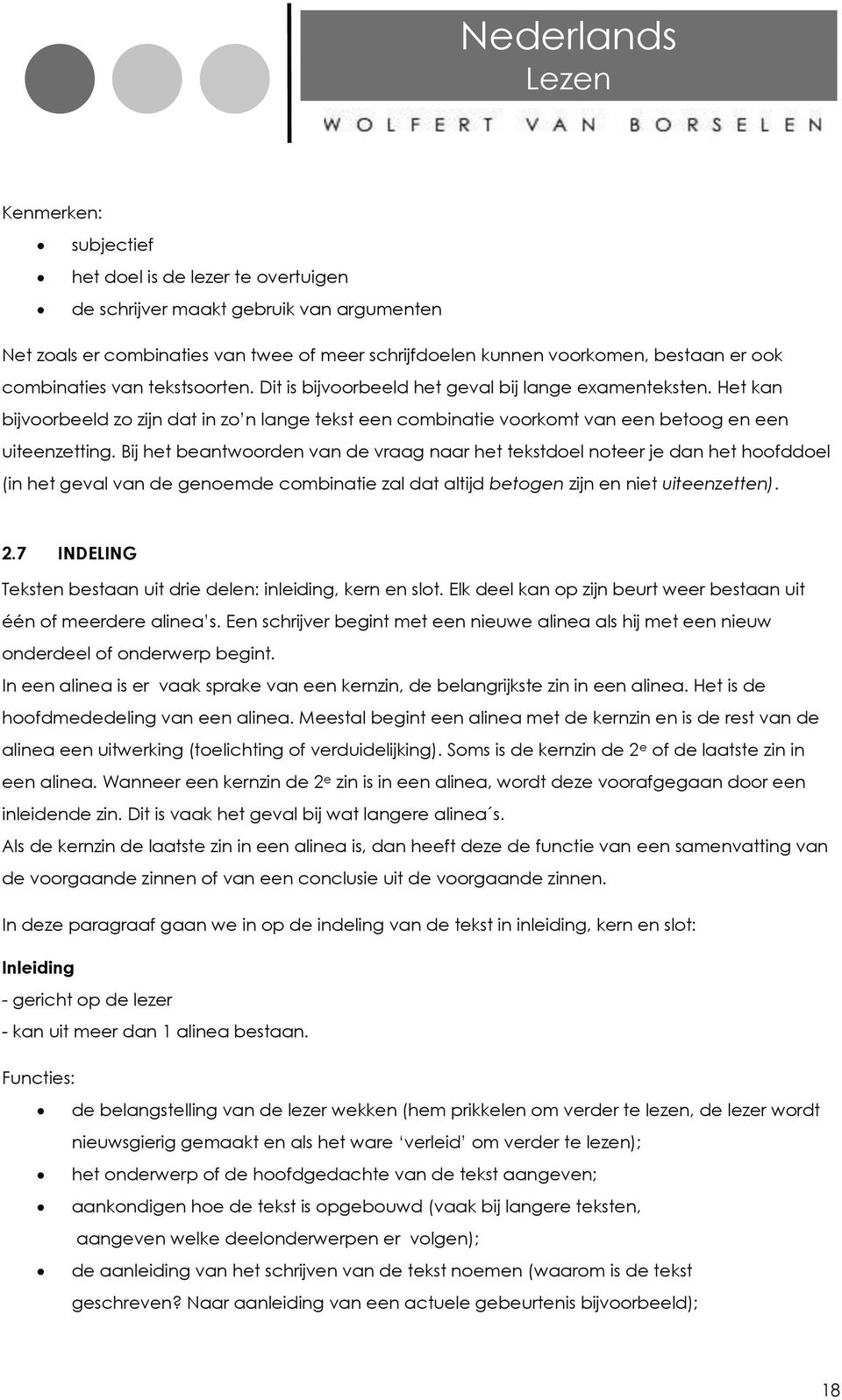 Bij het beantwoorden van de vraag naar het tekstdoel noteer je dan het hoofddoel (in het geval van de genoemde combinatie zal dat altijd betogen zijn en niet uiteenzetten). 2.