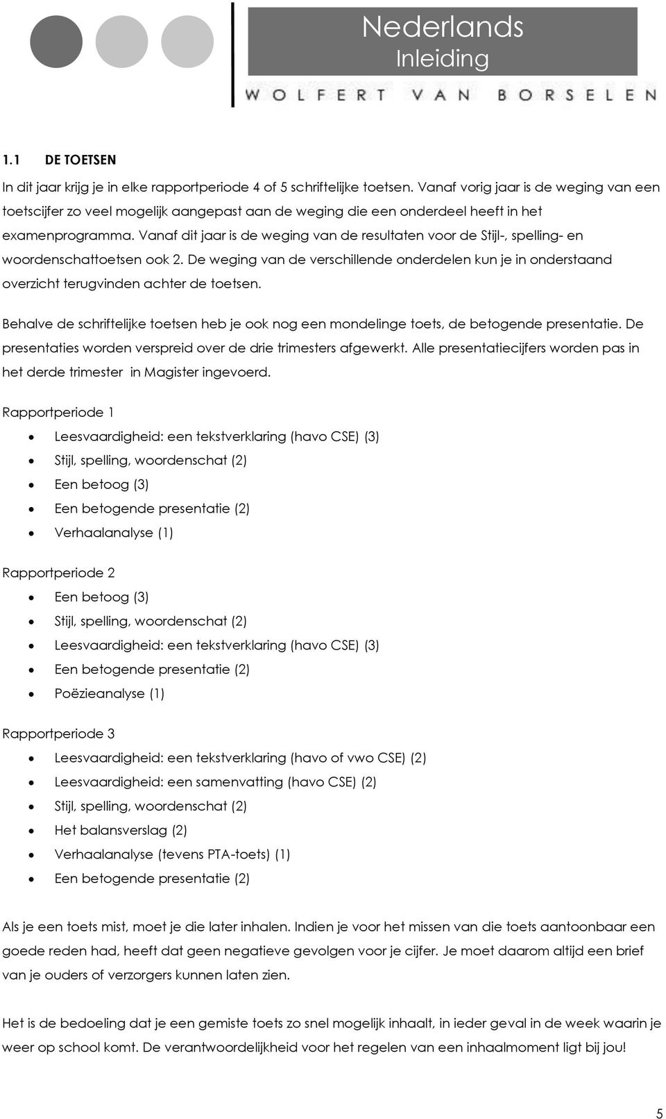 Vanaf dit jaar is de weging van de resultaten voor de Stijl-, spelling- en woordenschattoetsen ook 2.