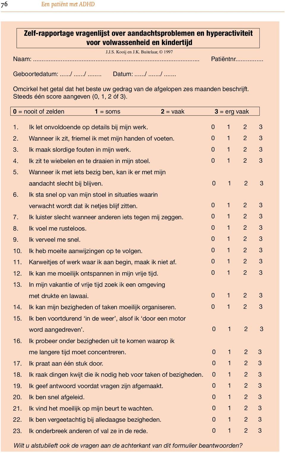 0 = nooit of zelden 1 = soms 2 = vaak 3 = erg vaak 1. Ik let onvoldoende op details bij mijn werk. 2. Wanneer ik zit, friemel ik met mijn handen of voeten. 3. Ik maak slordige fouten in mijn werk. 4.