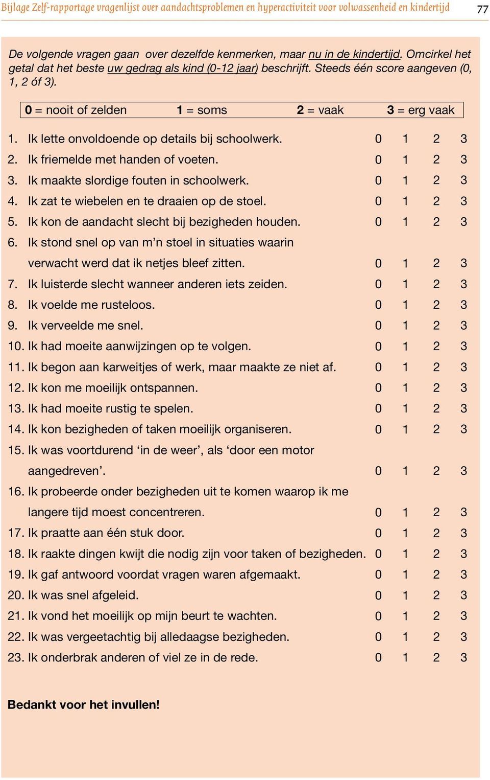 Ik lette onvoldoende op details bij schoolwerk. 2. Ik friemelde met handen of voeten. 3. Ik maakte slordige fouten in schoolwerk. 4. Ik zat te wiebelen en te draaien op de stoel. 5.