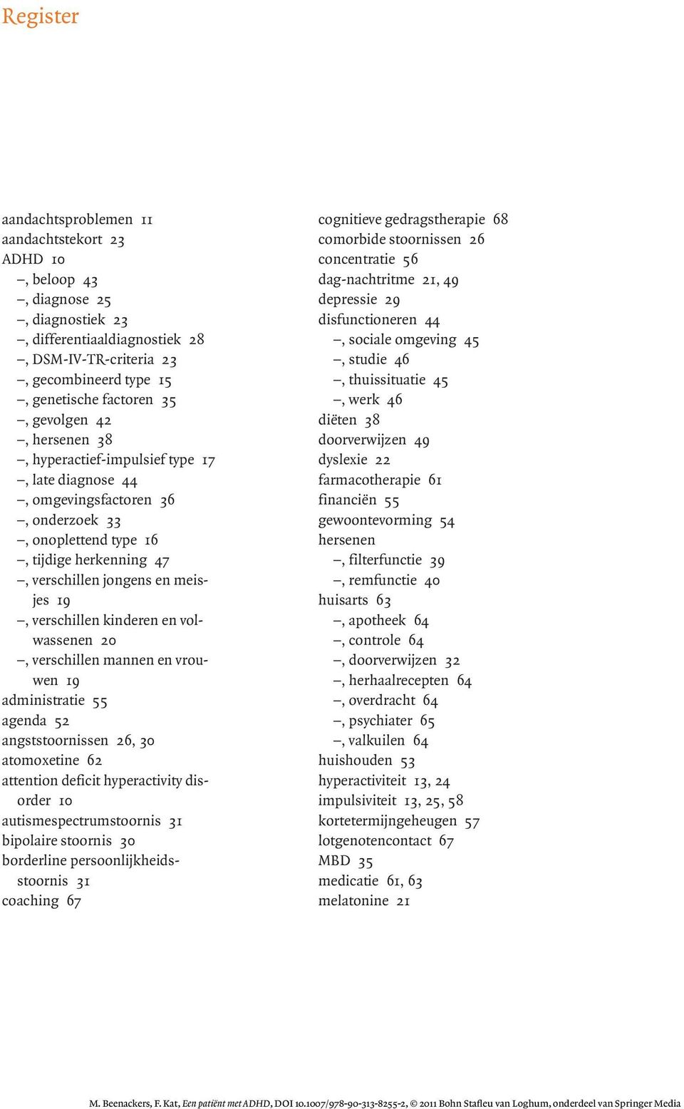 verschillen kinderen en volwassenen 20, verschillen mannen en vrouwen 19 administratie 55 agenda 52 angststoornissen 26, 30 atomoxetine 62 attention deficit hyperactivity disorder 10