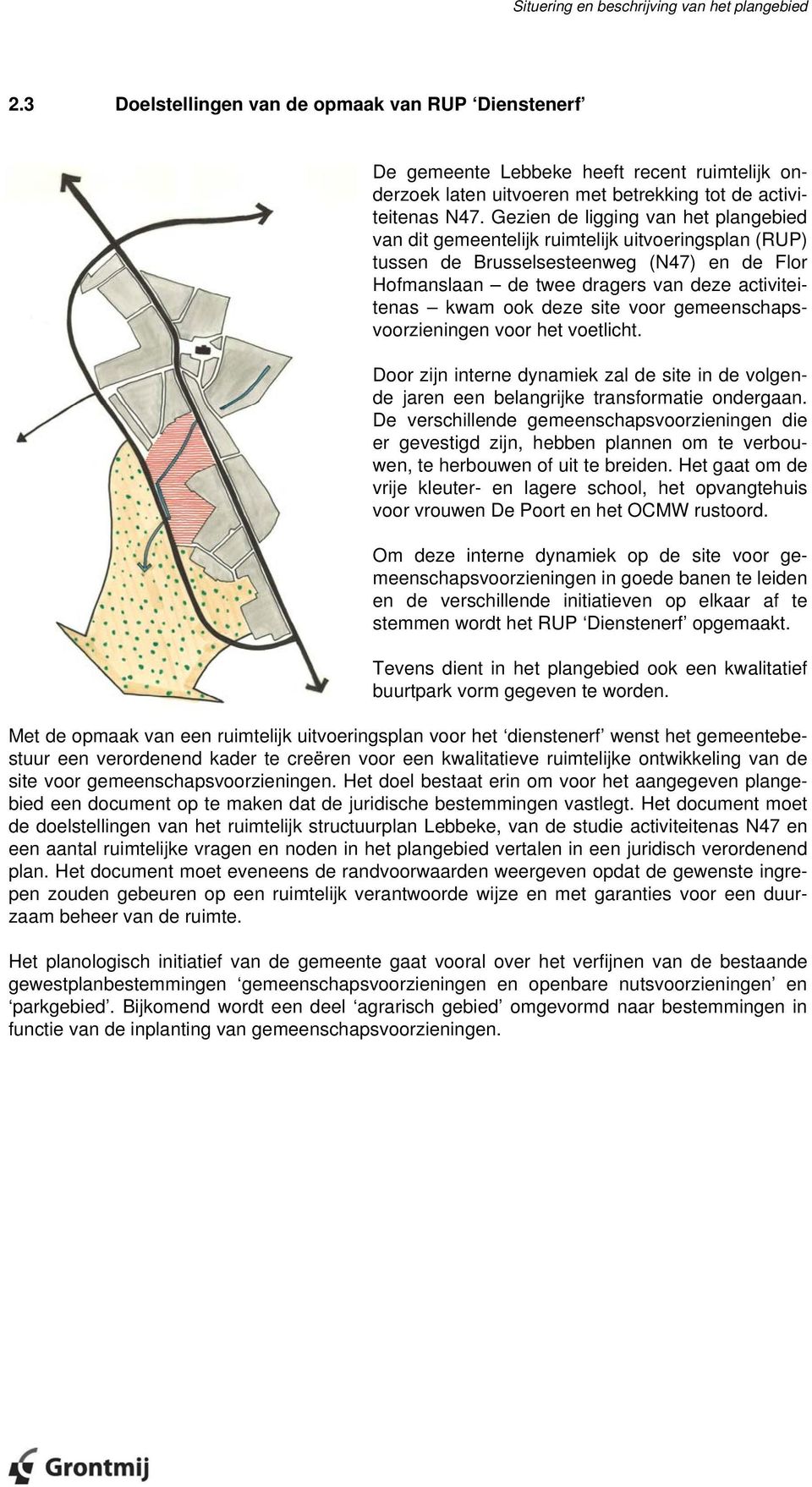 Gezien de ligging van het plangebied van dit gemeentelijk ruimtelijk uitvoeringsplan (RUP) tussen de Brusselsesteenweg (N47) en de Flor Hofmanslaan de twee dragers van deze activiteitenas kwam ook