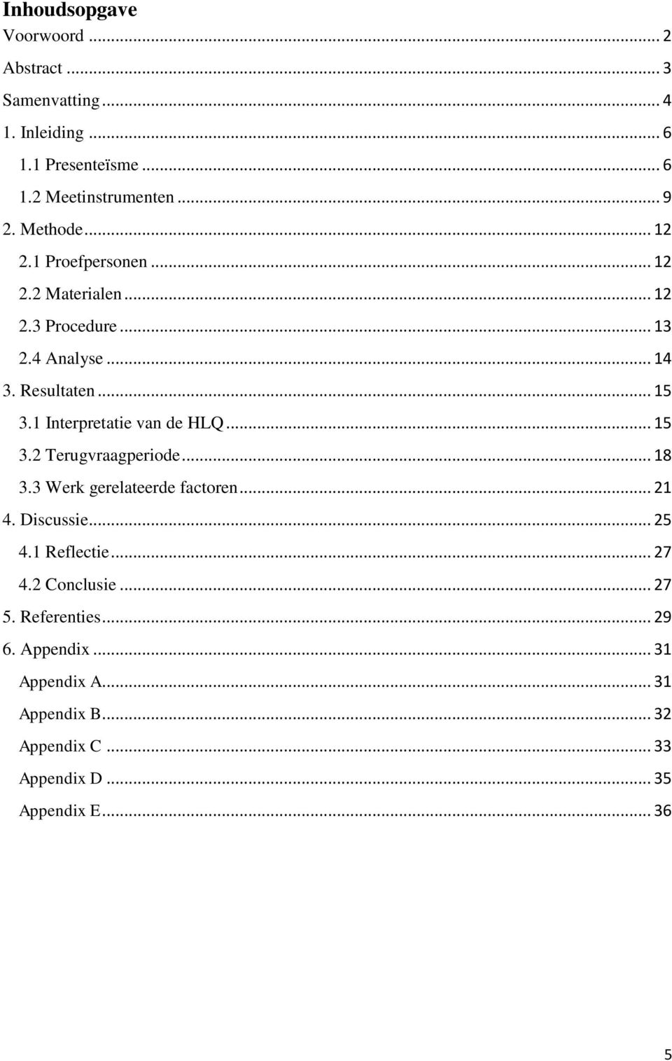 1 Interpretatie van de HLQ... 15 3.2 Terugvraagperiode... 18 3.3 Werk gerelateerde factoren... 21 4. Discussie... 25 4.1 Reflectie.