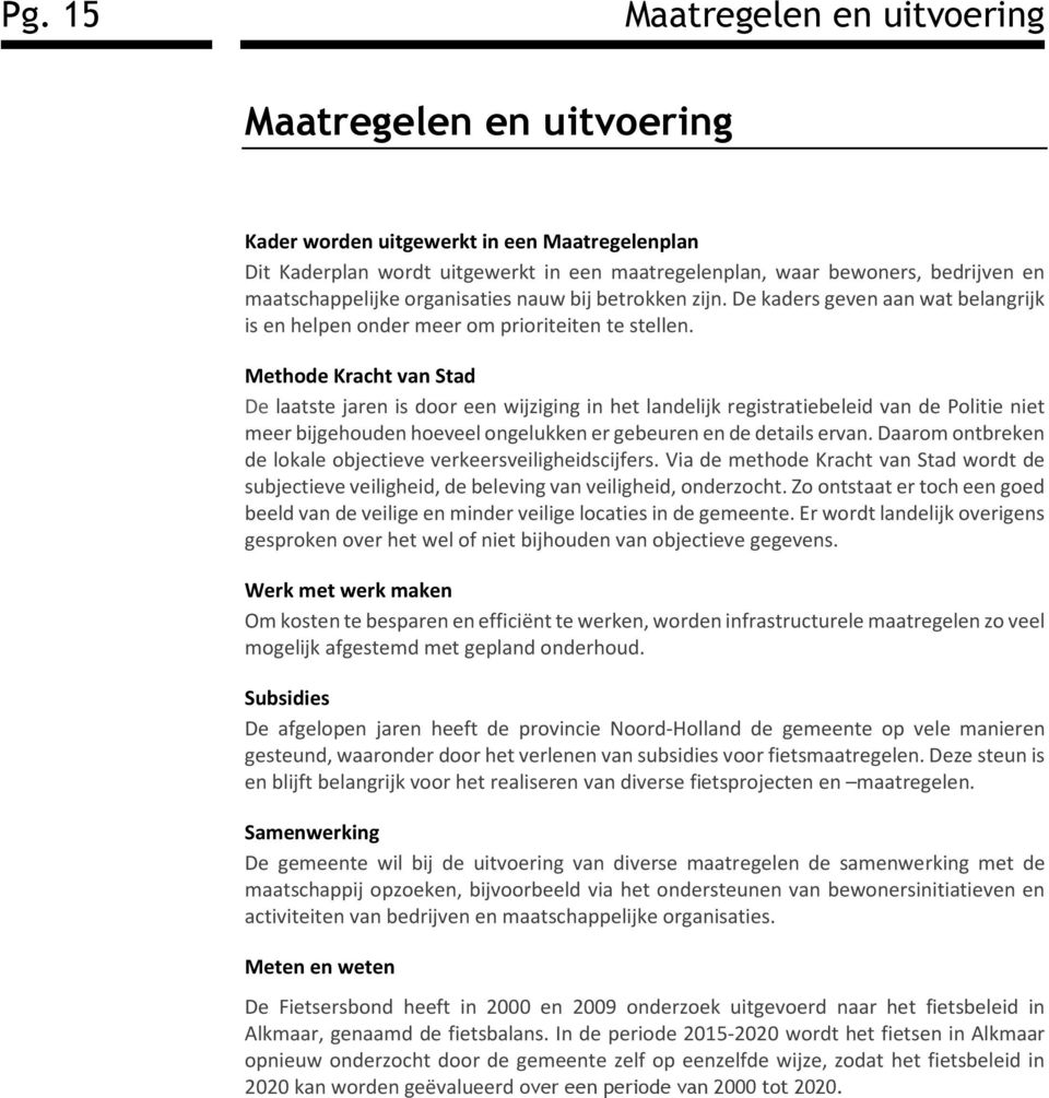 Methode Kracht van Stad De laatste jaren is door een wijziging in het landelijk registratiebeleid van de Politie niet meer bijgehouden hoeveel ongelukken er gebeuren en de details ervan.