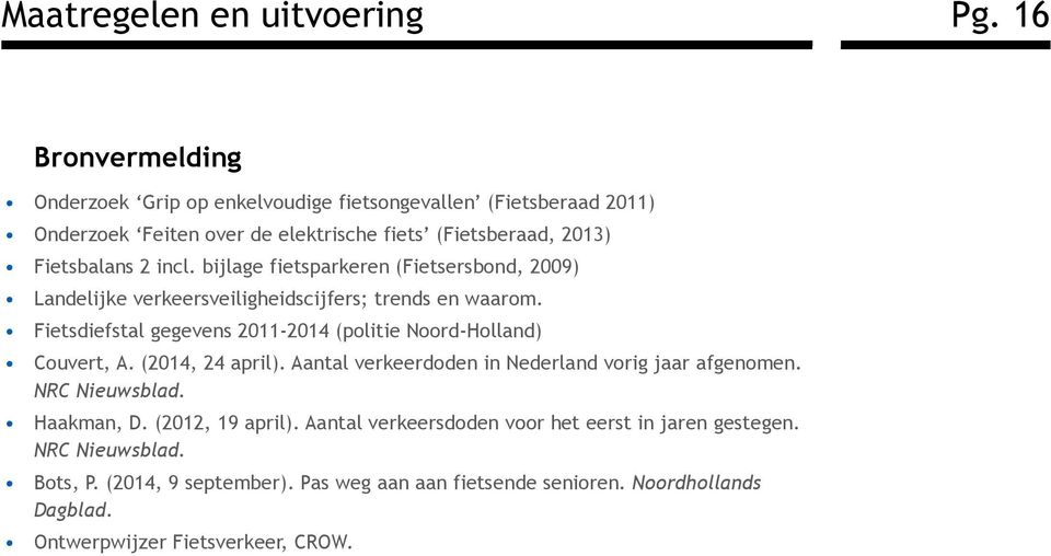 bijlage fietsparkeren (Fietsersbond, 2009) Landelijke verkeersveiligheidscijfers; trends en waarom. Fietsdiefstal gegevens 2011-2014 (politie Noord-Holland) Couvert, A.