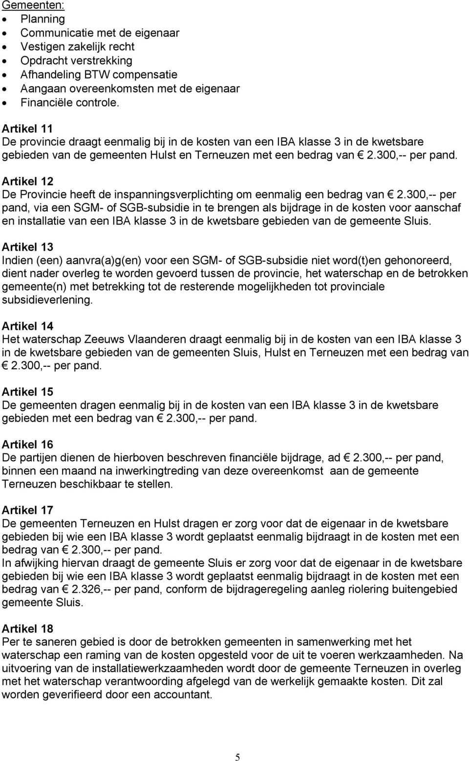 Artikel 12 De Provincie heeft de inspanningsverplichting om eenmalig een bedrag van 2.