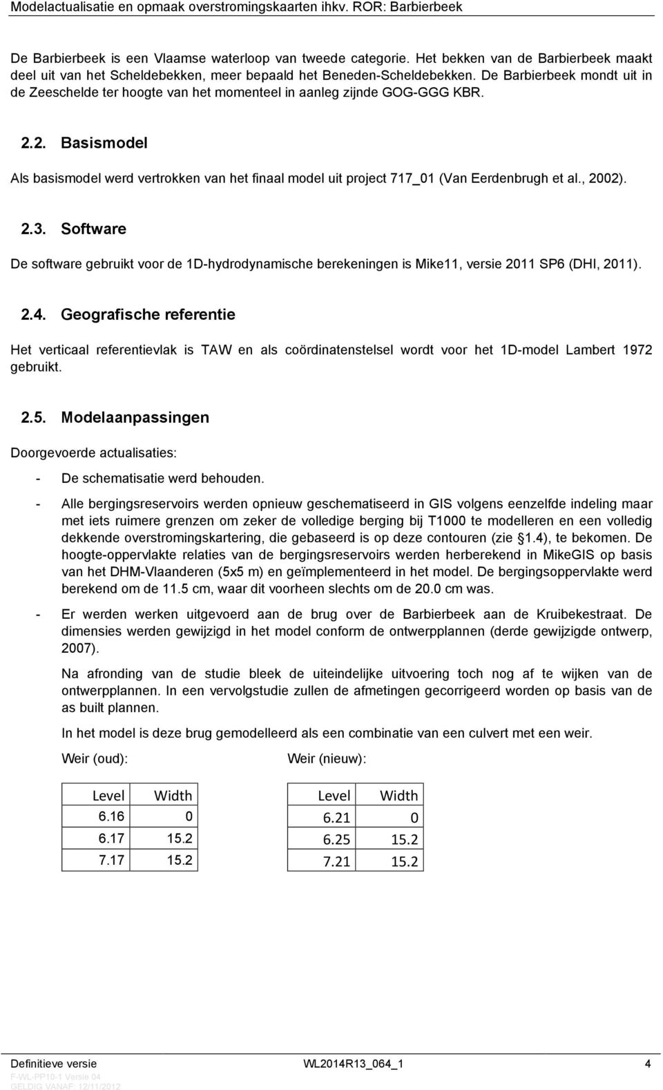 2. Basismodel Als basismodel werd vertrokken van het finaal model uit project 717_01 (Van Eerdenbrugh et al., 2002). 2.3.