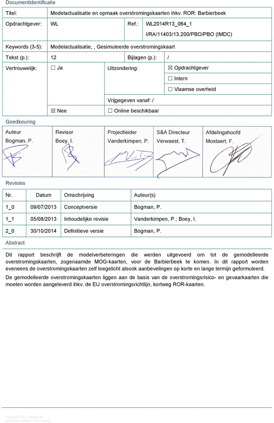 ): / Vertrouwelijk: Ja Uitzondering: Opdrachtgever Intern Vlaamse overheid Vrijgegeven vanaf: / Nee Online beschikbaar Goedkeuring Auteur Revisor Projectleider S&A Directeur Afdelingshoofd Bogman, P.