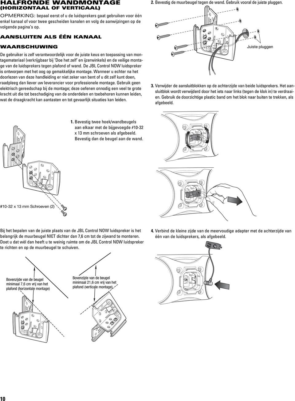 AANSLUITEN ALS ÉÉN KANAAL WAARSCHUWING De gebruiker is zelf verantwoordelijk voor de juiste keus en toepassing van montagemateriaal (verkrijgbaar bij Doe het zelf en ijzerwinkels) en de veilige