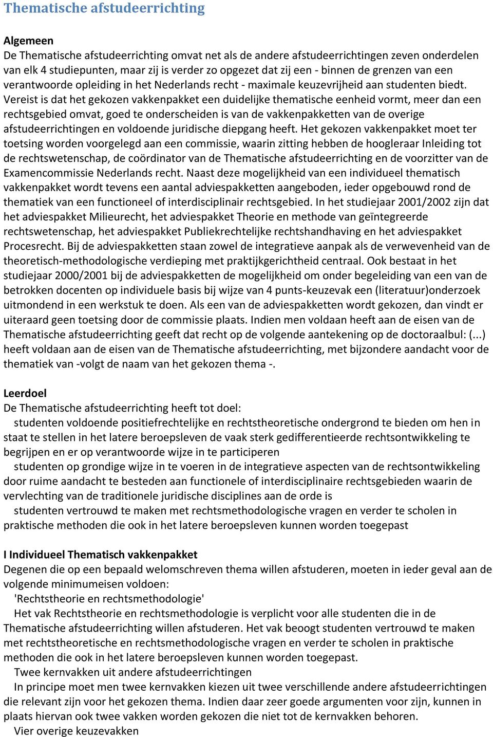 Vereist is dat het gekozen vakkenpakket een duidelijke thematische eenheid vormt, meer dan een rechtsgebied omvat, goed te onderscheiden is van de vakkenpakketten van de overige afstudeerrichtingen