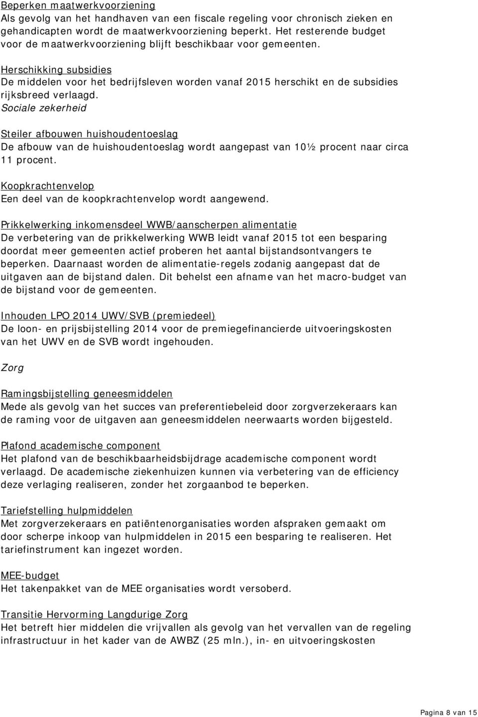 Herschikking subsidies De middelen voor het bedrijfsleven worden vanaf 2015 herschikt en de subsidies rijksbreed verlaagd.