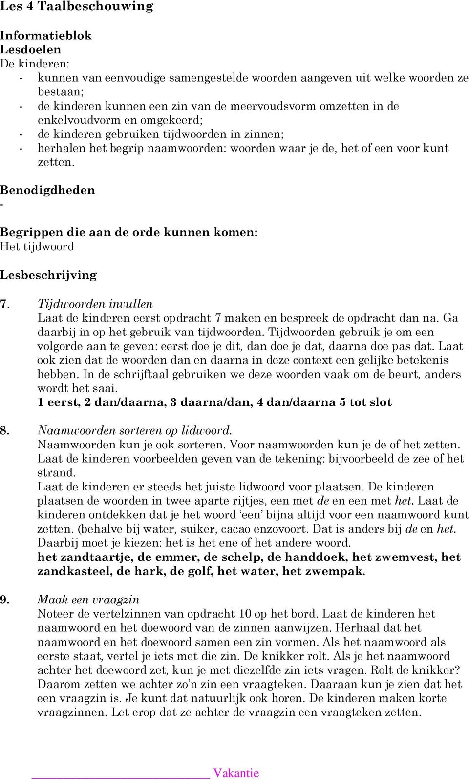 Benodigdheden - Begrippen die aan de orde kunnen komen: Het tijdwoord Lesbeschrijving 7. Tijdwoorden invullen Laat de kinderen eerst opdracht 7 maken en bespreek de opdracht dan na.