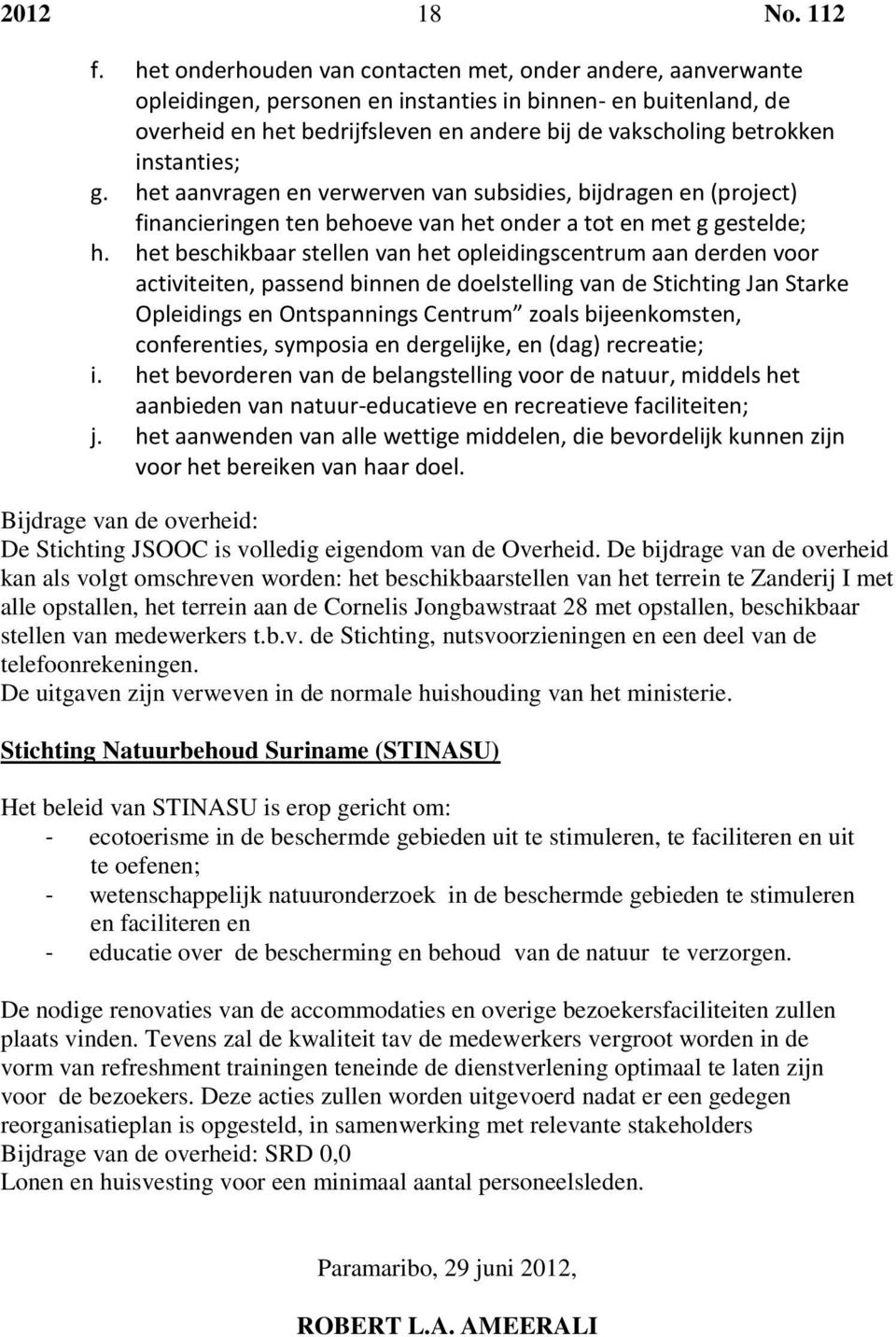 instanties; g. het aanvragen en verwerven van subsidies, bijdragen en (project) financieringen ten behoeve van het onder a tot en met g gestelde; h.