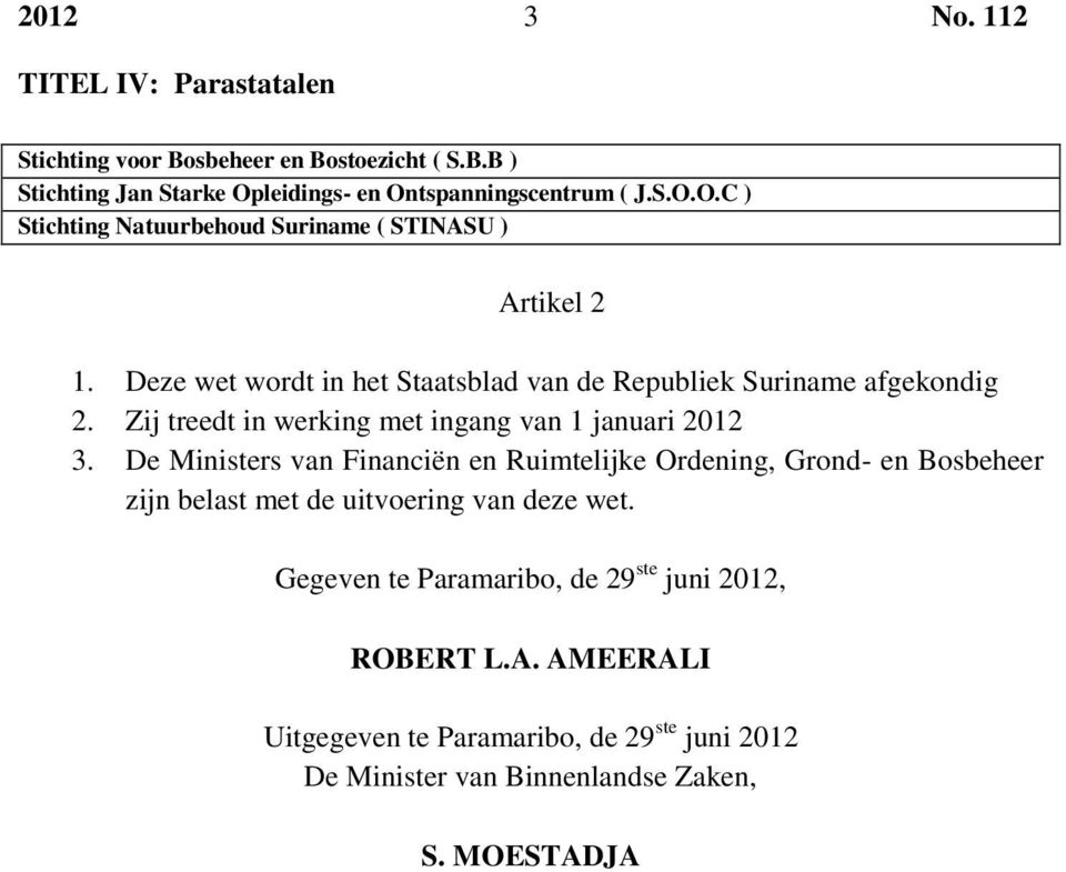 Deze wet wordt in het Staatsblad van de Republiek Suriname afgekondig 2. Zij treedt in werking met ingang van 1 januari 2012 3.