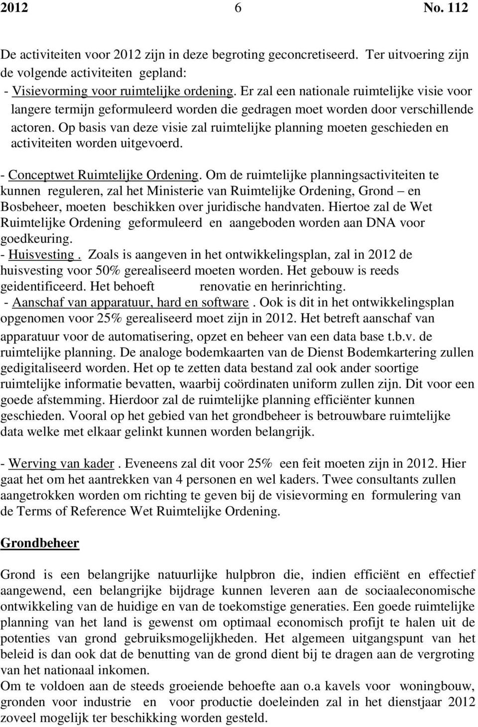 Op basis van deze visie zal ruimtelijke planning moeten geschieden en activiteiten worden uitgevoerd. - Conceptwet Ruimtelijke Ordening.