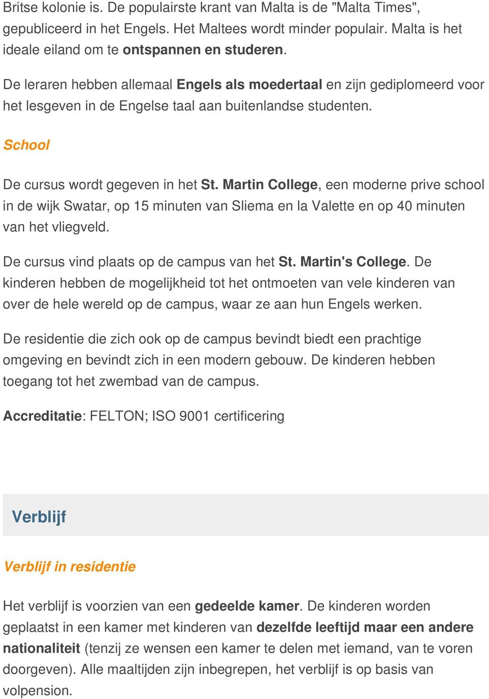 Martin College, een moderne prive school in de wijk Swatar, op 15 minuten van Sliema en la Valette en op 40 minuten van het vliegveld. De cursus vind plaats op de campus van het St. Martin's College.
