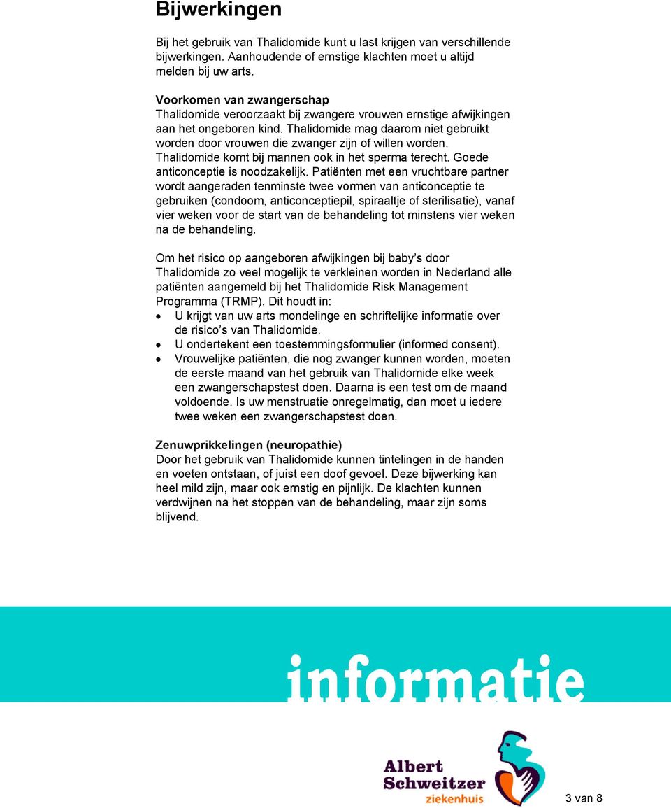 Thalidomide mag daarom niet gebruikt worden door vrouwen die zwanger zijn of willen worden. Thalidomide komt bij mannen ook in het sperma terecht. Goede anticonceptie is noodzakelijk.