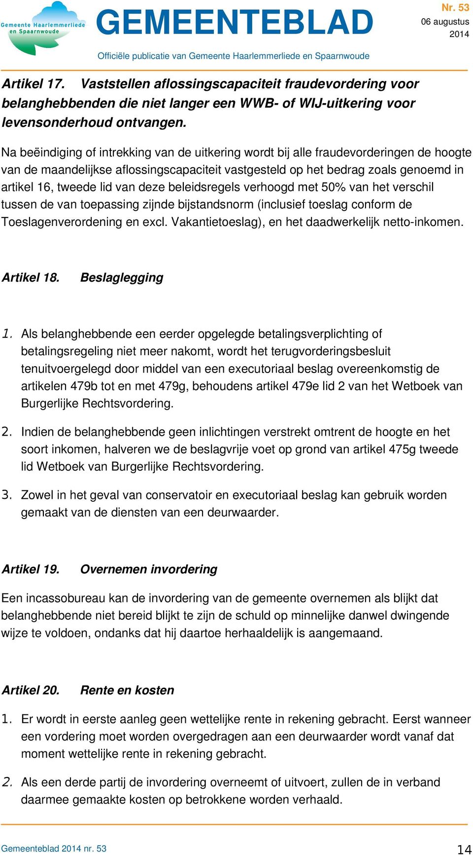 deze beleidsregels verhoogd met 50% van het verschil tussen de van toepassing zijnde bijstandsnorm (inclusief toeslag conform de Toeslagenverordening en excl.