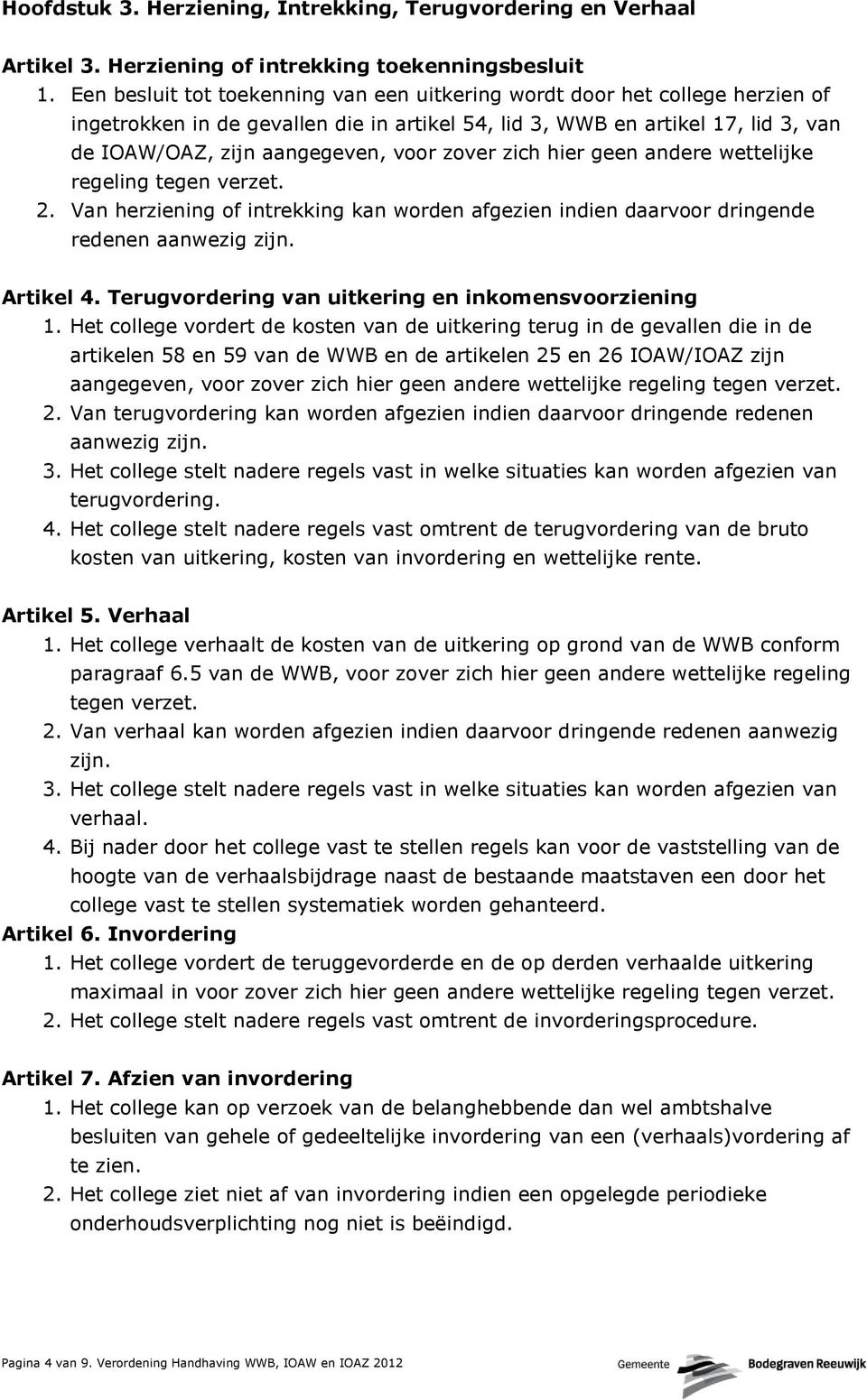 zover zich hier geen andere wettelijke regeling tegen verzet. 2. Van herziening of intrekking kan worden afgezien indien daarvoor dringende redenen aanwezig zijn. Artikel 4.