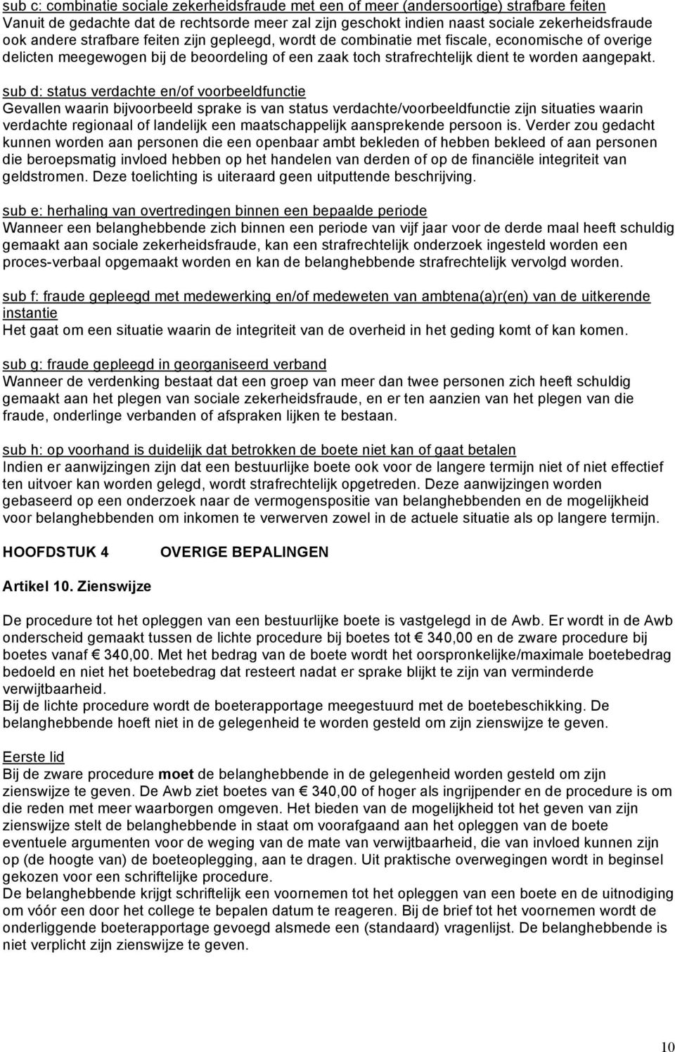 sub d: status verdachte en/of voorbeeldfunctie Gevallen waarin bijvoorbeeld sprake is van status verdachte/voorbeeldfunctie zijn situaties waarin verdachte regionaal of landelijk een maatschappelijk