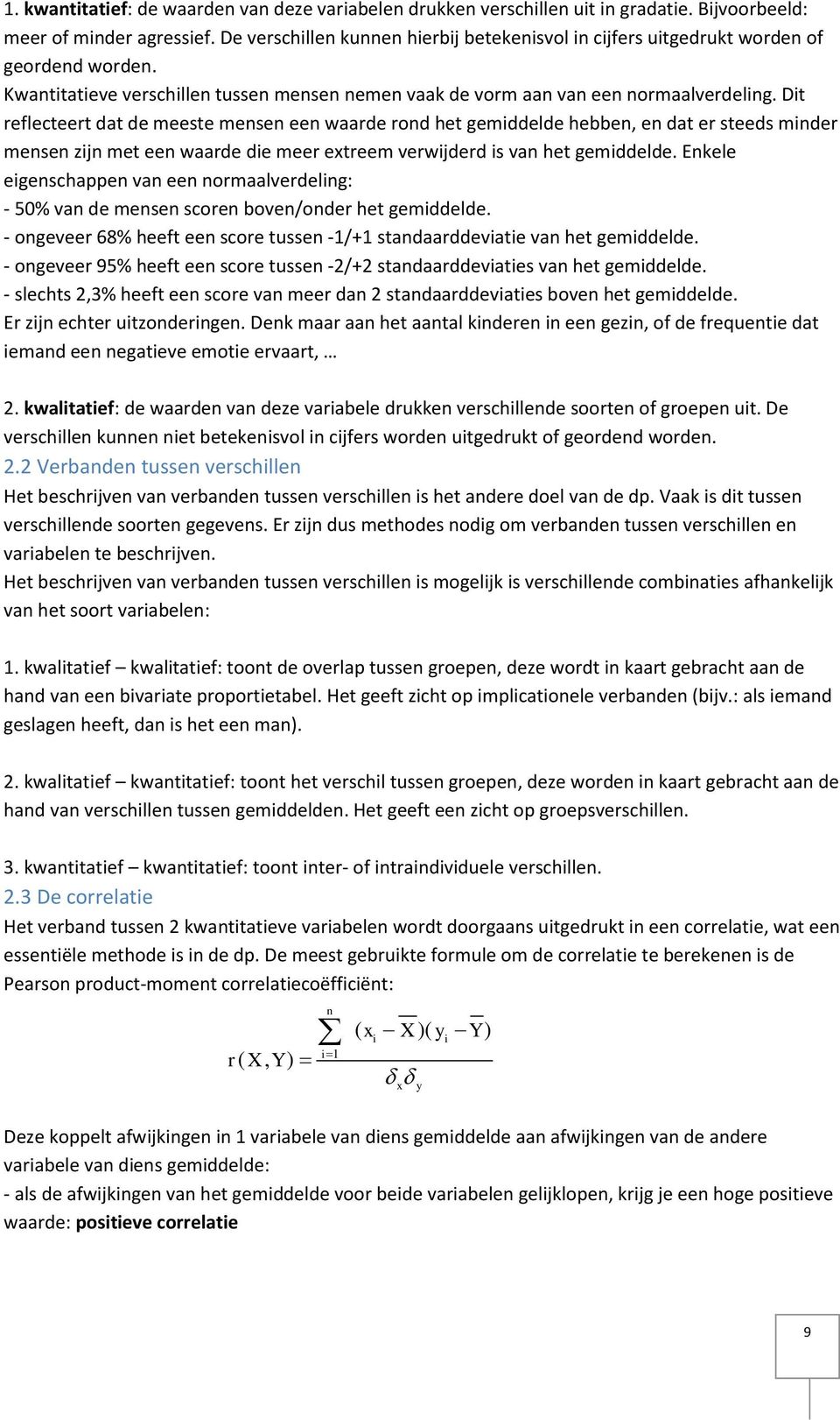 Dit reflecteert dat de meeste mensen een waarde rond het gemiddelde hebben, en dat er steeds minder mensen zijn met een waarde die meer extreem verwijderd is van het gemiddelde.