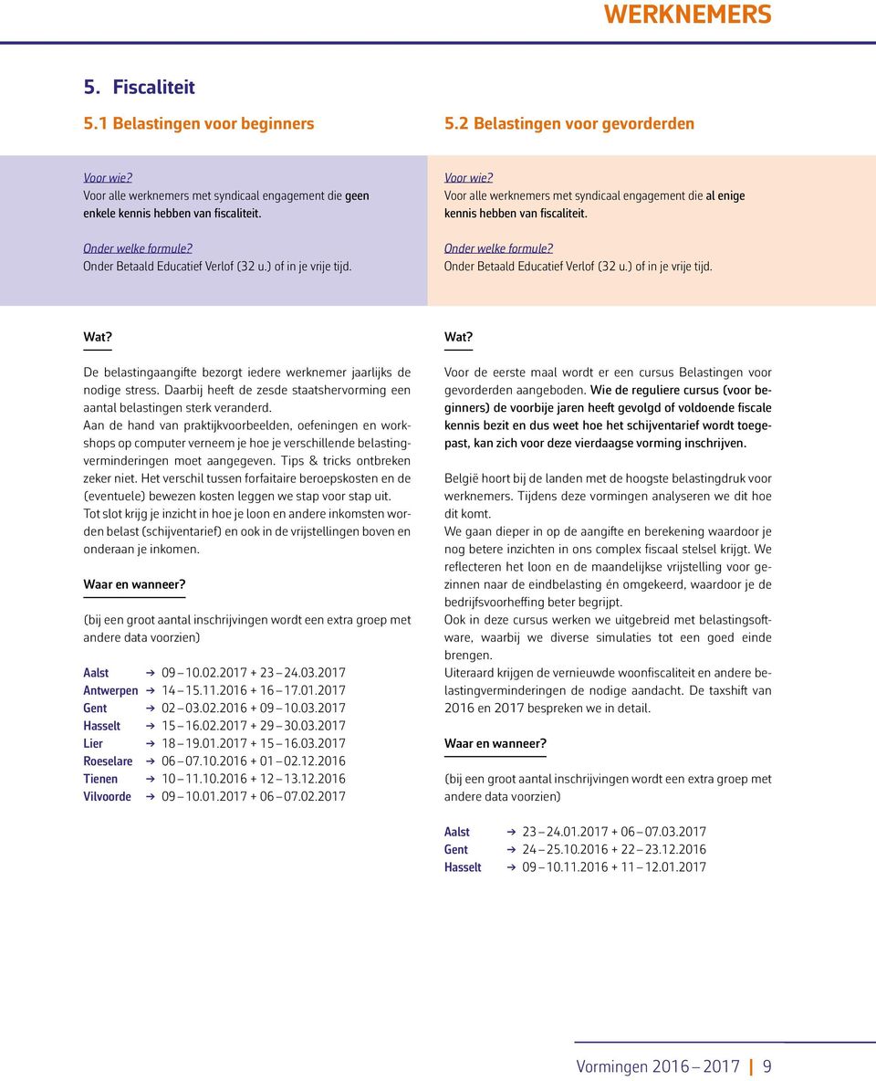 ) of in je vrije tijd. Wat? De belastingaangifte bezorgt iedere werknemer jaarlijks de nodige stress. Daarbij heeft de zesde staatshervorming een aantal belastingen sterk veranderd.