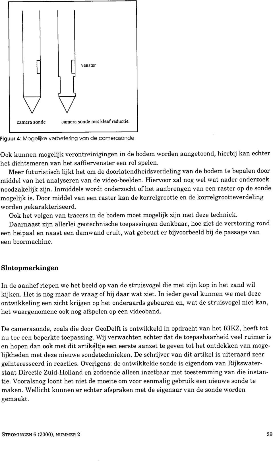 Hiervoor zal nog wel wat nader onderzoek noodzakelijk zijn. Inmiddels wordt onderzocht of het aanbrengen van een raster op de sonde mogelijk is.