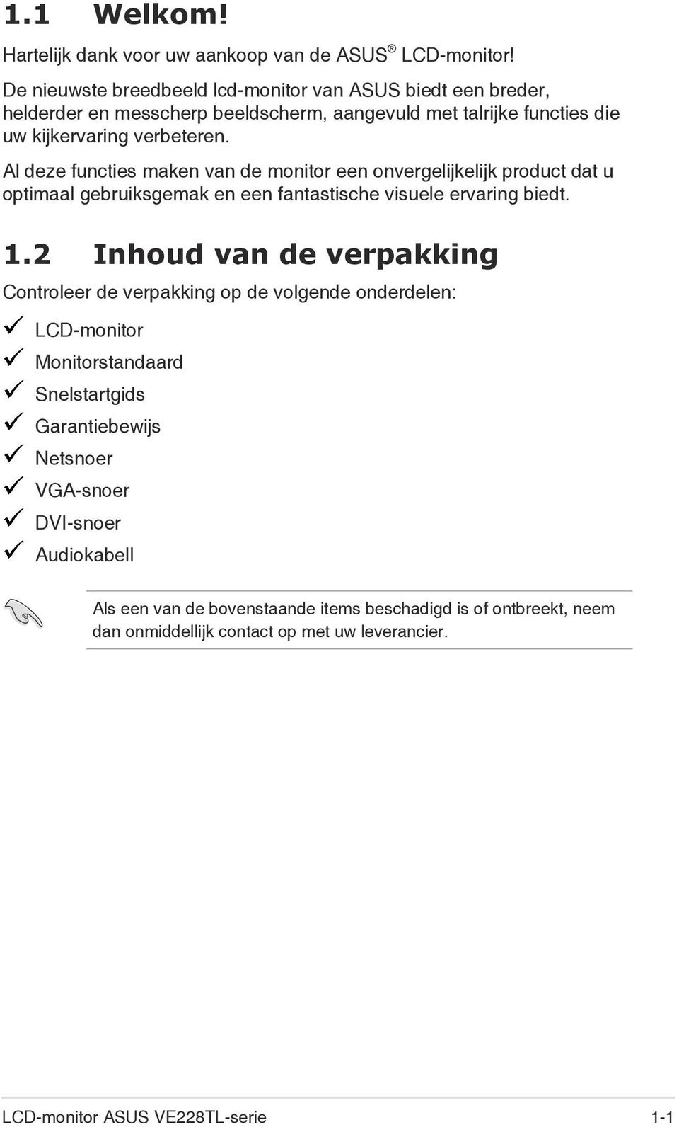 Al deze functies maken van de monitor een onvergelijkelijk product dat u optimaal gebruiksgemak en een fantastische visuele ervaring biedt. 1.