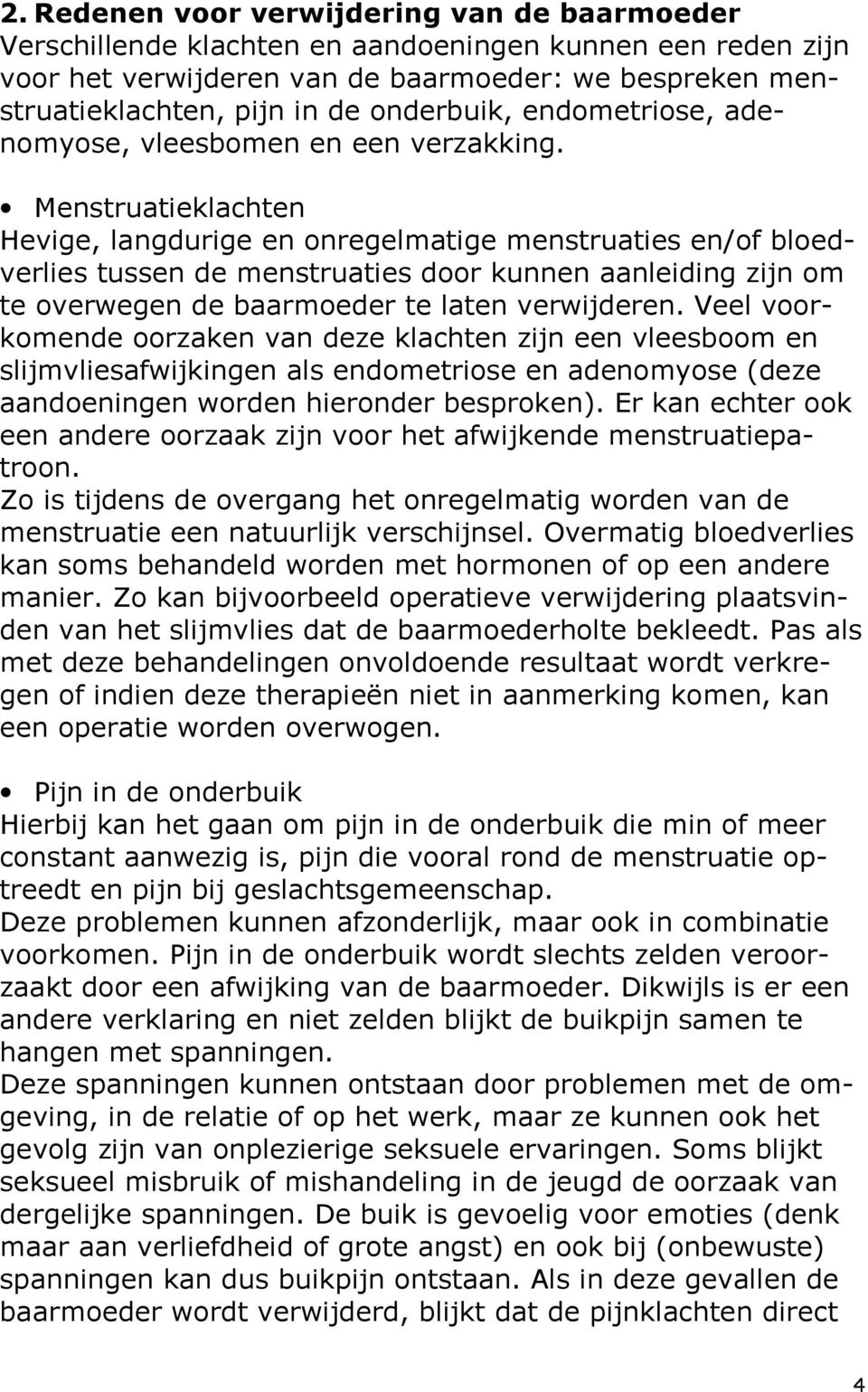 Menstruatieklachten Hevige, langdurige en onregelmatige menstruaties en/of bloedverlies tussen de menstruaties door kunnen aanleiding zijn om te overwegen de baarmoeder te laten verwijderen.