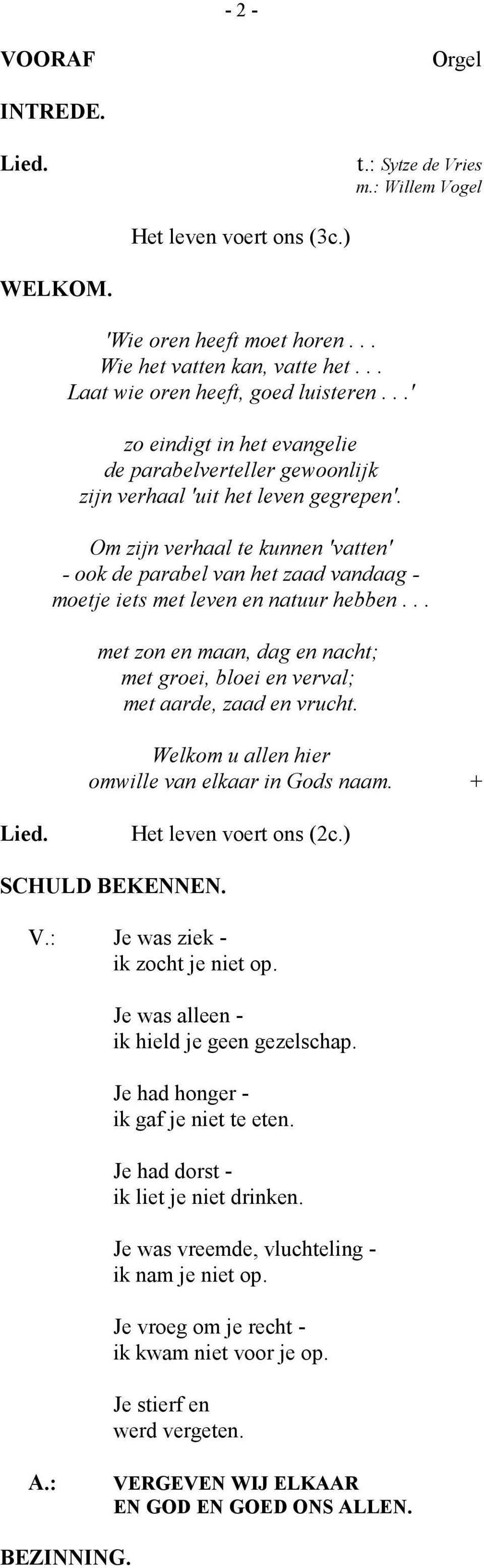 Om zijn verhaal te kunnen 'vatten' - ook de parabel van het zaad vandaag - moetje iets met leven en natuur hebben... met zon en maan, dag en nacht; met groei, bloei en verval; met aarde, zaad en vrucht.