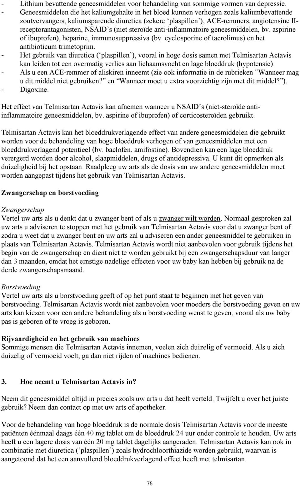 IIreceptorantagonisten, NSAID s (niet steroïde anti-inflammatoire geneesmiddelen, bv. aspirine of ibuprofen), heparine, immunosuppressiva (bv.