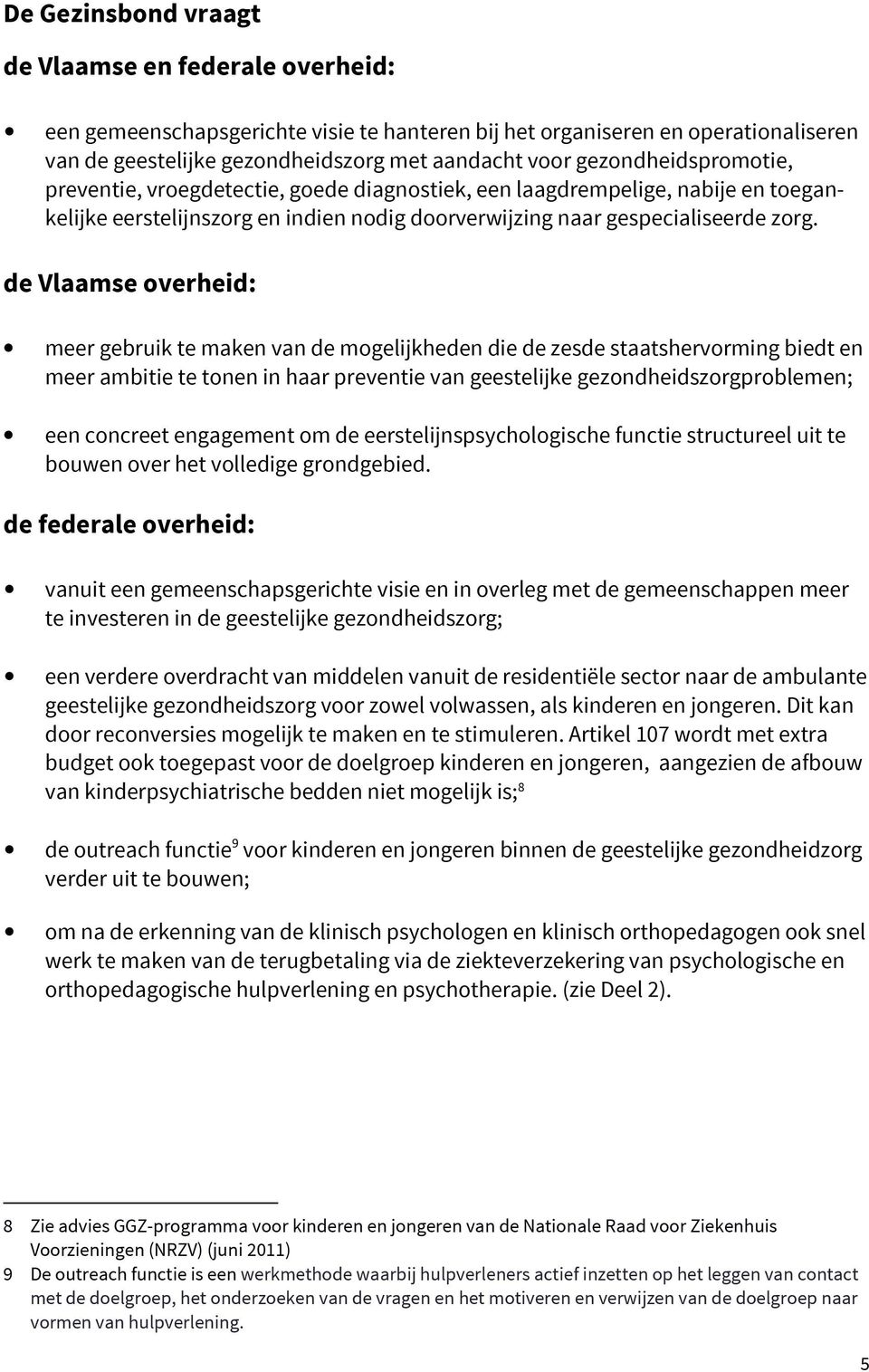 de Vlaamse overheid: meer gebruik te maken van de mogelijkheden die de zesde staatshervorming biedt en meer ambitie te tonen in haar preventie van geestelijke gezondheidszorgproblemen; een concreet
