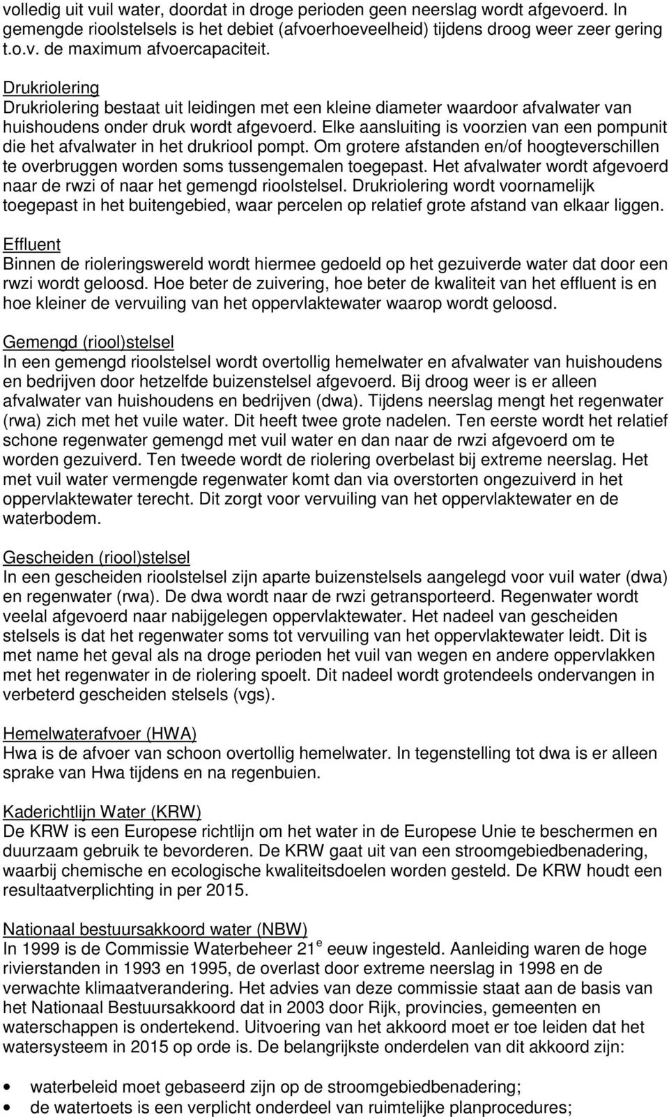 Elke aansluiting is voorzien van een pompunit die het afvalwater in het drukriool pompt. Om grotere afstanden en/of hoogteverschillen te overbruggen worden soms tussengemalen toegepast.