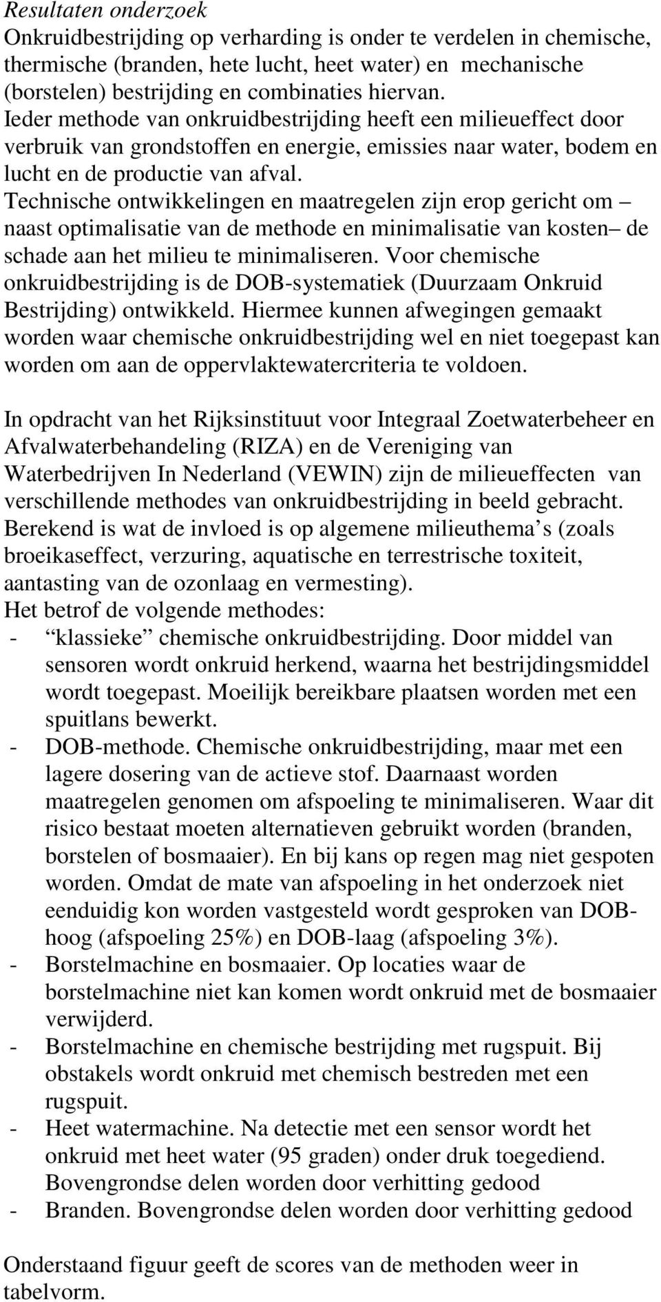 Technische ontwikkelingen en maatregelen zijn erop gericht om naast optimalisatie van de methode en minimalisatie van kosten de schade aan het milieu te minimaliseren.