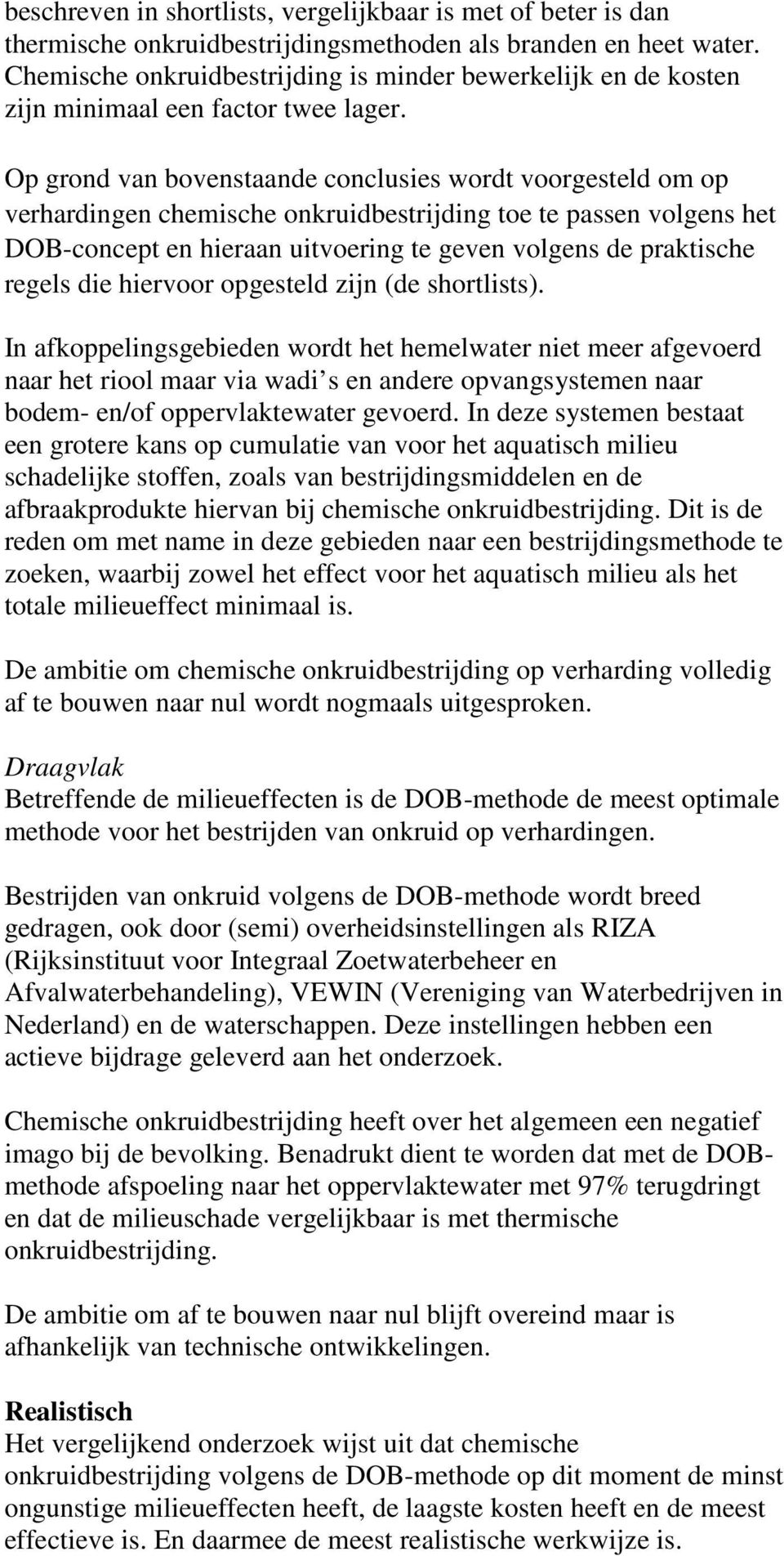 Op grond van bovenstaande conclusies wordt voorgesteld om op verhardingen chemische onkruidbestrijding toe te passen volgens het DOB-concept en hieraan uitvoering te geven volgens de praktische