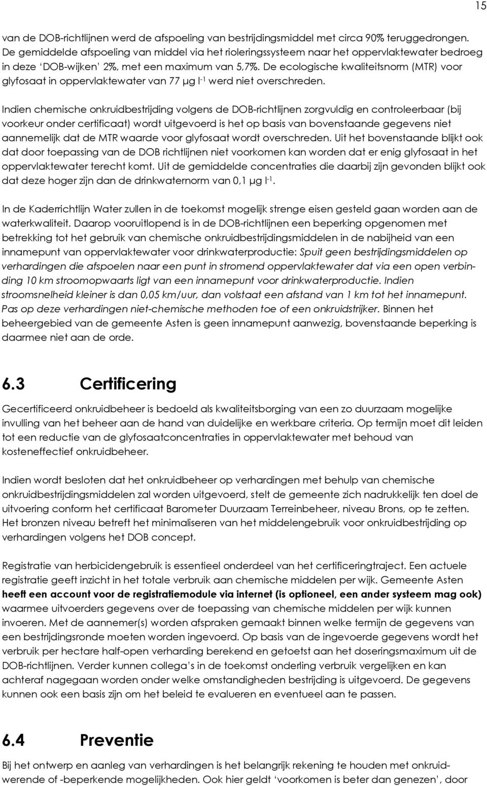 De ecologische kwaliteitsnorm (MTR) voor glyfosaat in oppervlaktewater van 77 µg l -1 werd niet overschreden.