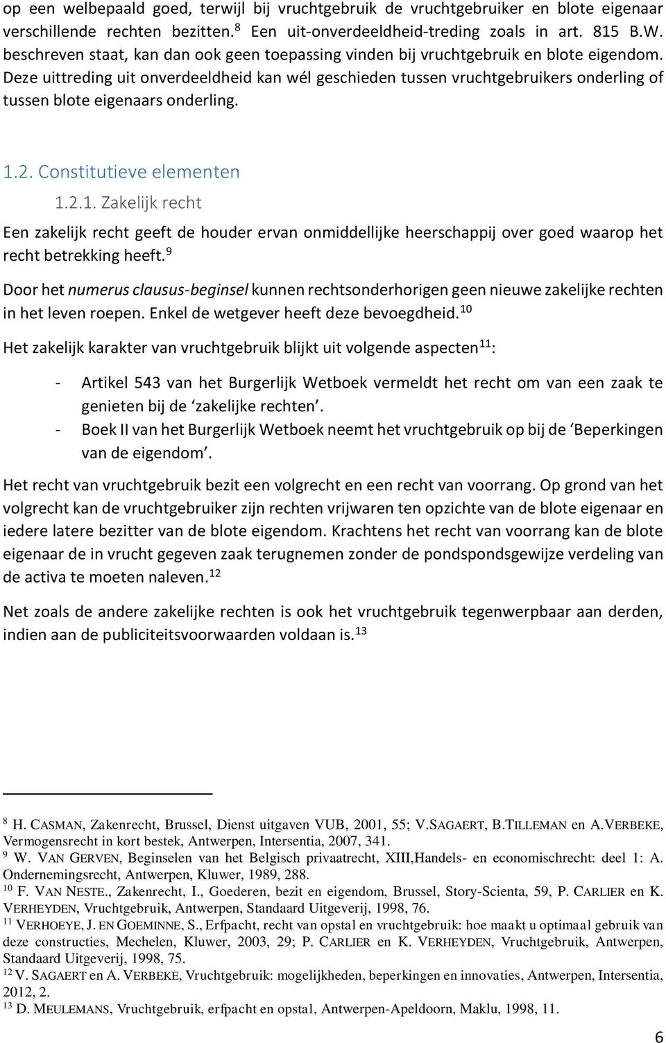 Deze uittreding uit onverdeeldheid kan wél geschieden tussen vruchtgebruikers onderling of tussen blote eigenaars onderling. 1.