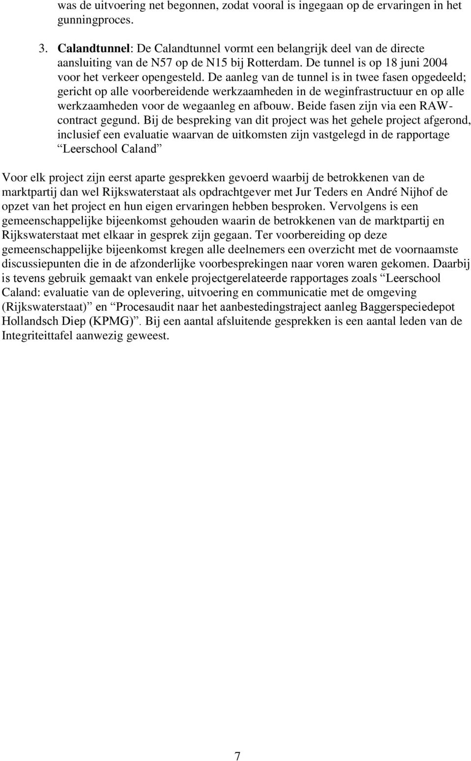 De aanleg van de tunnel is in twee fasen opgedeeld; gericht op alle voorbereidende werkzaamheden in de weginfrastructuur en op alle werkzaamheden voor de wegaanleg en afbouw.