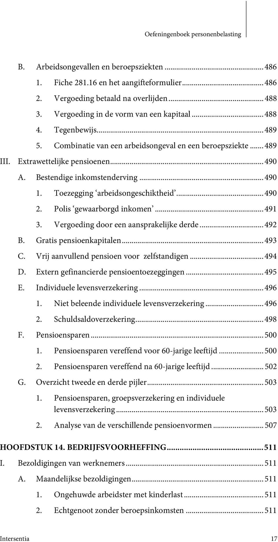 .. 490 2. Polis gewaarborgd inkomen... 491 3. Vergoeding door een aansprakelijke derde... 492 B. Gratis pensioenkapitalen... 493 C. Vrij aanvullend pensioen voor zelfstandigen... 494 D.