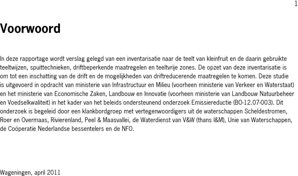 Deze studie is uitgevoerd in opdracht van ministerie van Infrastructuur en Milieu (voorheen ministerie van Verkeer en Waterstaat) en het ministerie van Economische Zaken, Landbouw en Innovatie