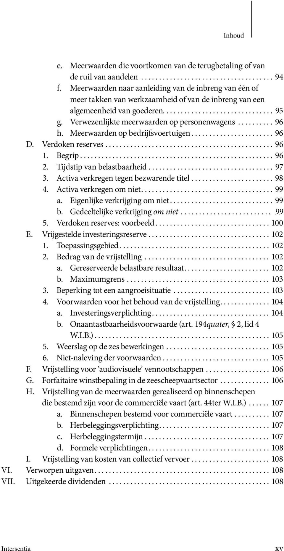 Verwezenlijkte meerwaarden op personenwagens.......... 96 h. Meerwaarden op bedrijfsvoertuigen....................... 96 D. Verdoken reserves............................................... 96 1.