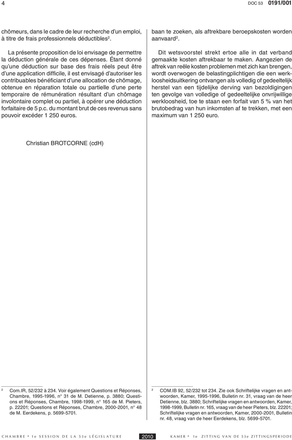 réparation totale ou partielle d une perte temporaire de rémunération résultant d un chômage involontaire complet ou partiel, à opérer une déduction forfaitaire de 5 p.c. du montant brut de ces revenus sans pouvoir excéder 1 250 euros.