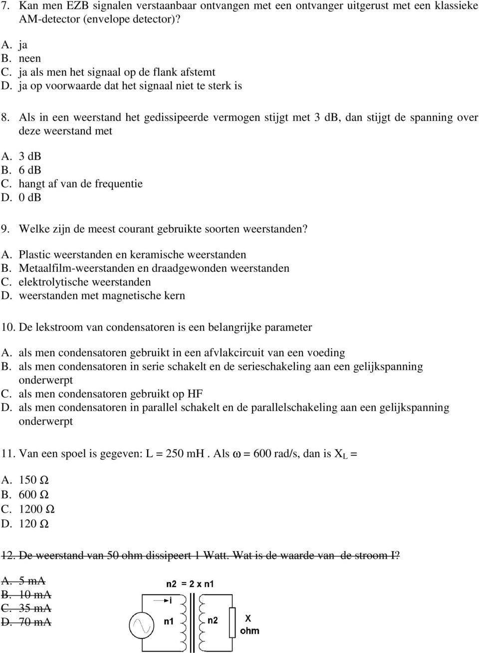 hangt af van de frequentie D. 0 db 9. Welke zijn de meest courant gebruikte soorten weerstanden? A. Plastic weerstanden en keramische weerstanden B.