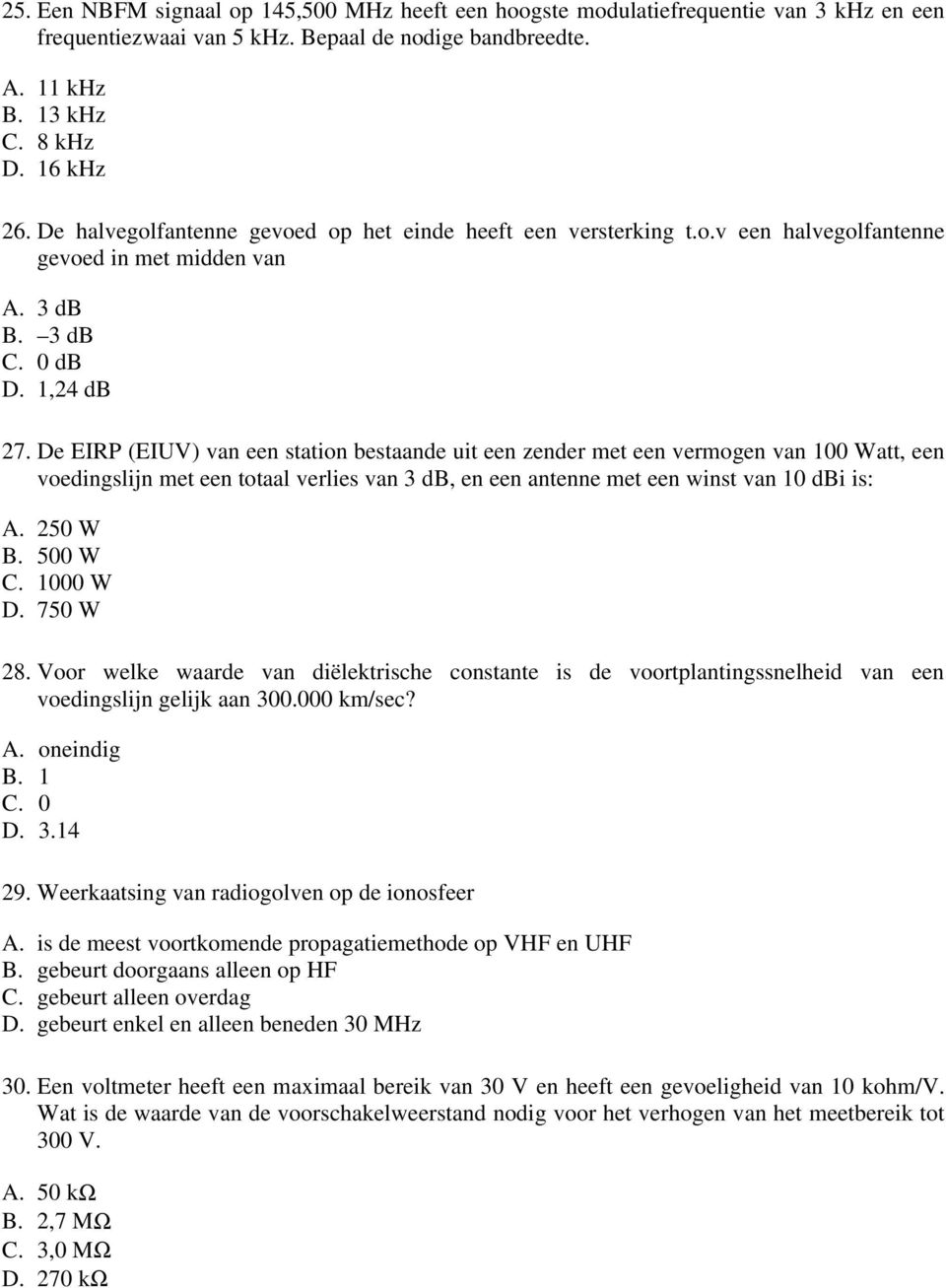 De EIRP (EIUV) van een station bestaande uit een zender met een vermogen van 100 Watt, een voedingslijn met een totaal verlies van 3 db, en een antenne met een winst van 10 dbi is: A. 250 W B.