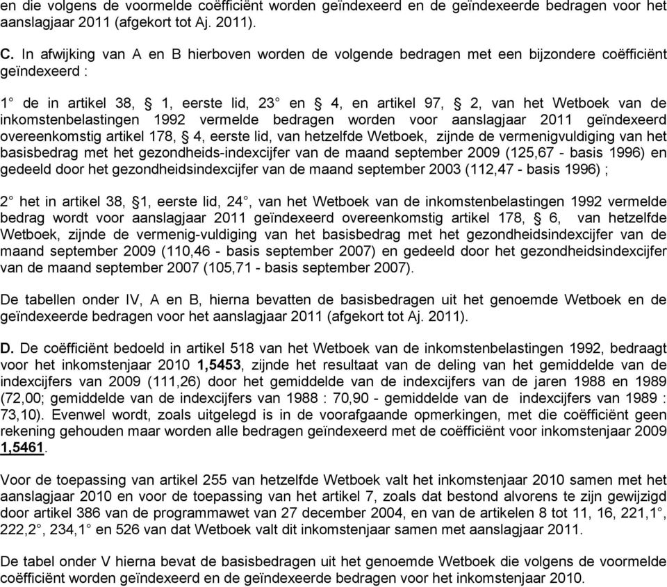 inkomstenbelastingen 1992 vermelde bedragen worden voor aanslagjaar 2011 geïndexeerd overeenkomstig artikel 178, 4, eerste lid, van hetzelfde Wetboek, zijnde de vermenigvuldiging van het basisbedrag